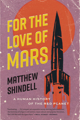 For the Love of Mars: A Human History of the Red Planet - Shindell, Matthew