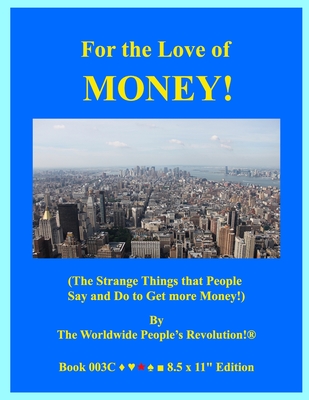 For the Love of MONEY!: (The Strange Things that People Say and Do to Get more Money!) - Revolution!, Worldwide People's