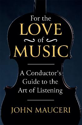 For the Love of Music: A Conductor's Guide to the Art of Listening - Mauceri, John