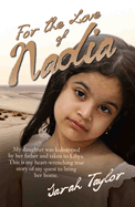 For the Love of Nadia: My Daughter Was Kidnapped by Her Father and Taken to Libya. This is My Heart-wrenching True Story of My Quest to Bring Her Home.
