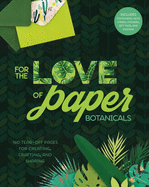 For the Love of Paper: Botanicals, 3: 160 Tear-Off Pages for Creating, Crafting, and Sharing