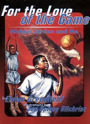 For the Love of the Game: Michael Jordan and Me - Greenfield, Eloise, and Spivey-Gilchrist, Jan (Photographer)