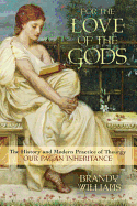 For the Love of the Gods: The History and Modern Practice of Theurgy