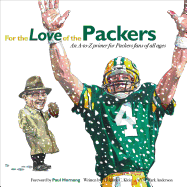 For the Love of the Packers: An A-To-Z Primer for Packers Fans of All Ages