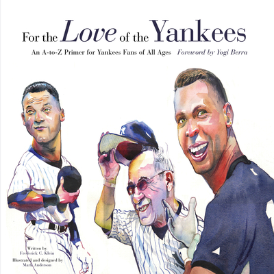 For the Love of the Yankees: An A-To-Z Primer for Yankees Fans of All Ages - Klein, Frederick C, and Berra, Yogi (Foreword by)