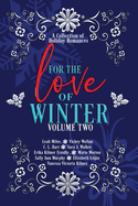 For the Love of Winter Volume Two: A Collection of Holiday Romances