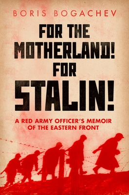 For the Motherland! for Stalin!: A Red Army Officer's Memoir of the Eastern Front - Bogachev, Boris, and Bogacheva, Maria (Translated by), and Roberts, Professor Geoffrey
