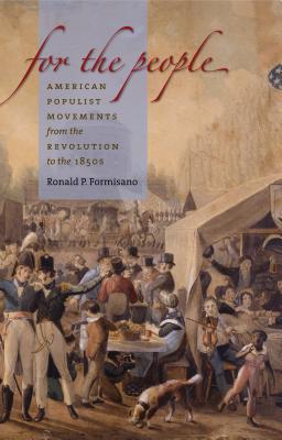For the People: American Populist Movements from the Revolution to the 1850s - Formisano, Ronald P