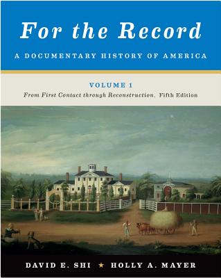 For the Record, Volume 1: A Documentary History of America: From First Contact Through Reconstruction - Shi, David E, President (Editor), and Mayer, Holly A (Editor)