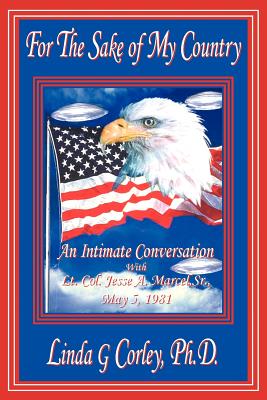 For the Sake of My Country: An Intimate Conversation with Lt. Col. Jesse A. Marcel, Sr., May 5, 1981 - Corley PH D, Linda G