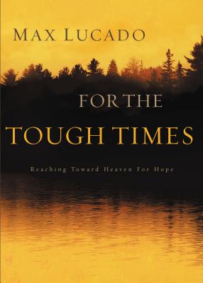For the Tough Times: Reaching Toward Heaven for Hope - Lucado, Max
