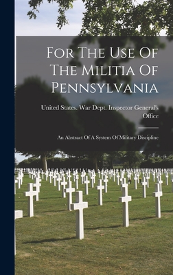 For The Use Of The Militia Of Pennsylvania: An Abstract Of A System Of Military Discipline - United States War Dept Inspector Ge (Creator)