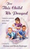 For This Child We Prayed: A Compilation of Adoption Stories - Bontrager, Thomas