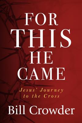 For This He Came: Jesus' Journey to the Cross - Crowder, Bill, Mr.