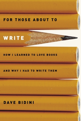 For Those about to Write: How I Learned to Love Books and Why I Had to Write Them - Bidini, Dave