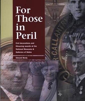 For Those in Peril: Civil Decorations and Lifesaving Awards at the National Museums & Galleries of Wales - Besly, Edward, and National Museums & Galleries of Wales