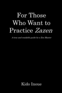 For Those Who Want to Practice Zazen: A true and readable guide by a Zen Master
