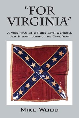 "FOR VIRGINIA" A Virginian who Rode with General Jeb Stuart during the Civil War - Wood, Mike