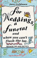 For Weddings, a Funeral and When You Can't Flush the Loo: Teenage Tips and Tactics - Goldman, Jane