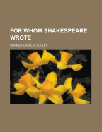 For Whom Shakespeare Wrote - Warner, Charles Dudley