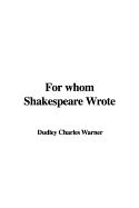 For Whom Shakespeare Wrote - Warner, Charles Dudley