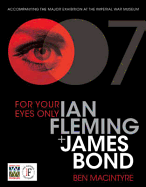 For Your Eyes Only: Ian Fleming + James Bond - Macintyre, Ben
