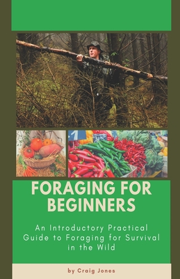 Foraging for Beginners: A Practical Guide to Foraging for Survival in the Wild - Jones, Craig