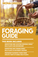 Foraging Guide: This book includes: Identifying and Locating Regional Edible Wild Plants and Mushrooms + Harvesting and Storing Edible Wild Plants in Different Seasons + Preparing Flavorful foods from specific parts of Edible Wild Plants