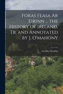 Foras Feasa AR Eirinn ... the History of Ireland, Tr. and Annotated by J. O'Mahony
