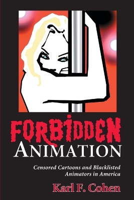 Forbidden Animation: Censored Cartoons and Blacklisted Animators in America - Cohen, Karl F