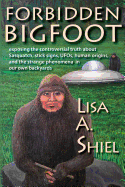 Forbidden Bigfoot: Exposing the Controversial Truth about Sasquatch, Stick Signs, UFOs, Human Origins, and the Strange Phenomena in Our Own Backyards