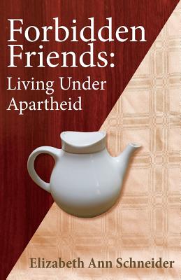 Forbidden Friends: Living under Apartheid - Schneider, Elizabeth Ann