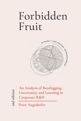 Forbidden Fruit: An Analysis of Bootlegging, Uncertainty, and Learning in Corporate R&D - Augsdorfer, Peter