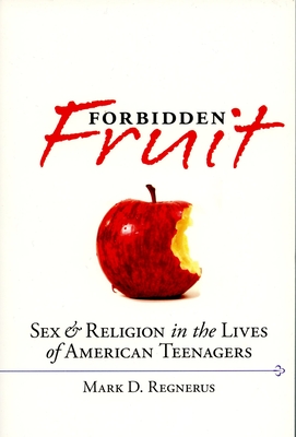 Forbidden Fruit: Sex & Religion in the Lives of American Teenagers - Regnerus, Mark D