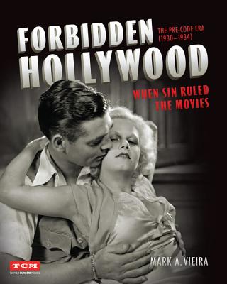 Forbidden Hollywood: The Pre-Code Era (1930-1934): When Sin Ruled the Movies - Vieira, Mark A