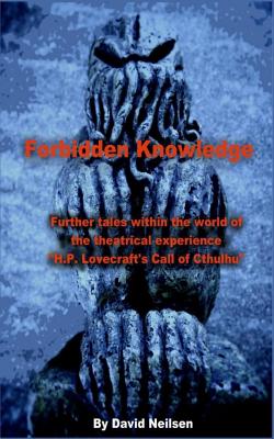 Forbidden Knowledge: Further Tales Within the World of the Theatrical Experience H.P. Lovecraft's Call of Cthulhu - Neilsen, David