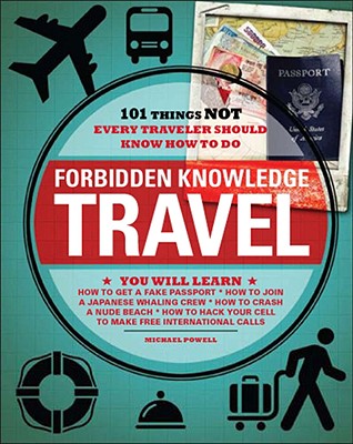 Forbidden Knowledge Travel: 101 Things Not Every Traveler Should Know How to Do - Powell, Michael