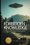 Forbidden Knowledge: Uncovering the Secrets of Ancient Civilizations and Alien Intervention