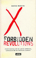 Forbidden Revolutions: Pentecostalism in Latin America, Catholicism in Eastern Europe