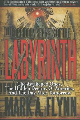 Forbidden Secrets of the Labyrinth: The Awakened Ones, the Hidden Destiny of America, and the Day after Tomorrow - Flynn, Mark A