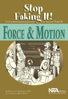 Force and Motion: Stop Faking It! Finally Understanding Science So You Can Teach It - Robertson, William C
