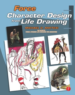 Force: Character Design from Life Drawing: Character Design from Life Drawing - Mattesi, Mike