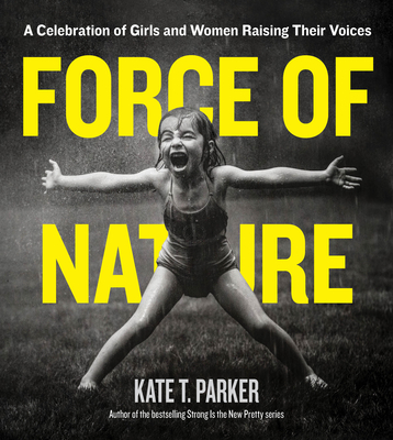 Force of Nature: A Celebration of Girls and Women Raising Their Voices - Parker, Kate T