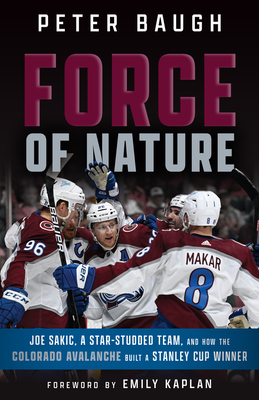 Force of Nature: How the Colorado Avalanche Built a Stanley Cup Winner - Baugh, Peter