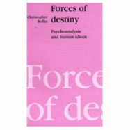 Forces of Destiny: Psychoanalysis and the Human Idiom - Bollas, Christopher, Professor