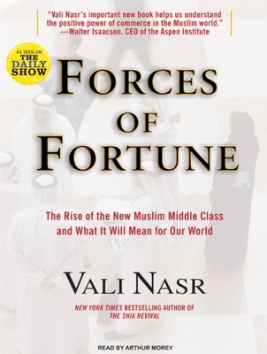 Forces of Fortune: The Rise of the New Muslim Middle Class and What It Will Mean for Our World - Nasr, and Morey, Arthur (Narrator)