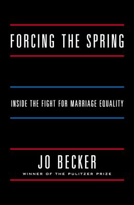 Forcing the Spring: Inside the Fight for Marriage Equality - Becker, Jo