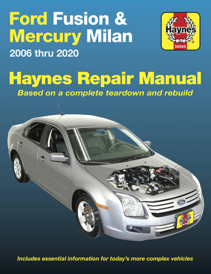 Ford Fusion and Mercury Milan 2006 Thru 2020: Based on a Complete Teardown and Rebuild. Includes Essential Information for Today's More Complex Vehicles - Editors of Haynes Manuals