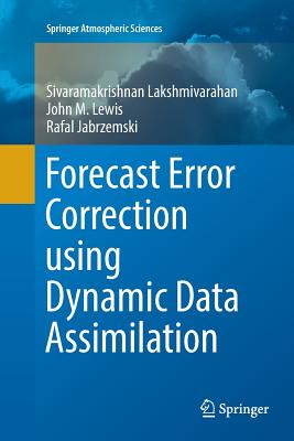 Forecast Error Correction Using Dynamic Data Assimilation - Lakshmivarahan, Sivaramakrishnan, and Lewis, John M, and Jabrzemski, Rafal