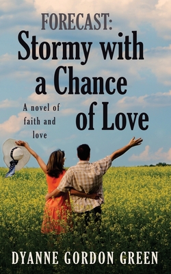 Forecast: Stormy with a Chance of Love: A novel of faith and love - Gordon Green, Dyanne